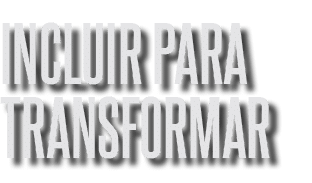 incluir para transformar