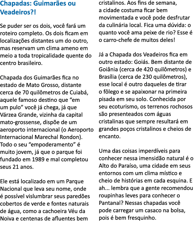 Chapadas: Guimar es ou Veadeiros   Se puder ser os dois, voc  far  um roteiro completo  Os dois ficam em localiza  es   